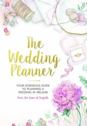 The Wedding Planner: Your gorgeous guide to getting married in Ireland from the team at Confetti Magazine by Laura Cunningham