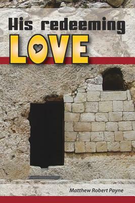 His Redeeming Love: A Memoir by Matthew Robert Payne