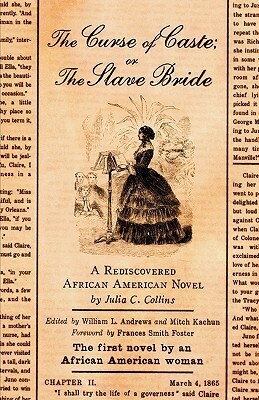 The Curse of Caste; Or the Slave Bride: A Rediscovered African American Novel by Julia C. Collins by Julia C. Collins