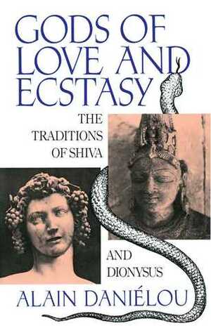 Gods of Love and Ecstasy: The Traditions of Shiva and Dionysus by Alain Daniélou