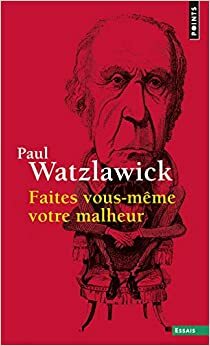 Faites vous-même votre malheur by Paul Watzlawick