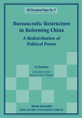 Bureaucratic Restructure in Reforming China: A Redistribution of Political Power by Jinshan Li