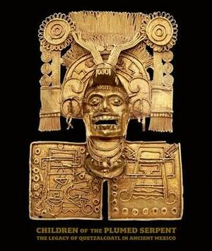 Children of the Plumed Serpent: The Legacy of Quetzalcoatl in Ancient Mexico by Victoria I. Lyall, John M. Pohl, Virginia M. Fields