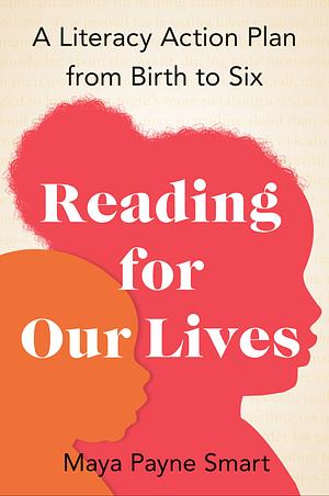 Reading for Our Lives: How Parents Can Lay the Foundation for Literacy Success, from Birth to Six by Maya Payne Smart