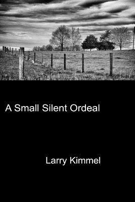 A Small Silent Ordeal by Larry Kimmel