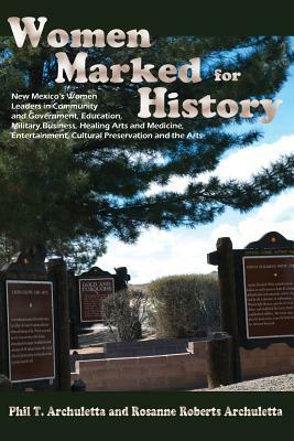 Women Marked for History by Phil T. Archuletta, Rosanne Roberts Archuletta
