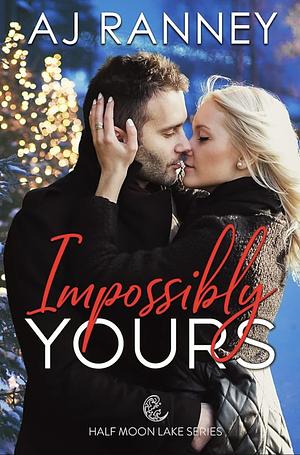 Impossibly Yours by A.J. Ranney, A.J. Ranney