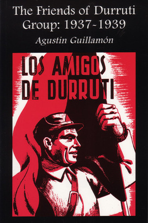 The Friends of Durruti Group: 1937-1939 by Paul Sharkey, Agustín Guillamón