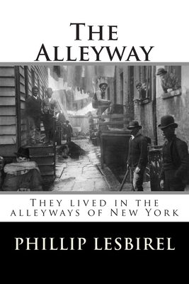 The Alleyway: They lived in the alleyways of New York by Phillip Lesbirel