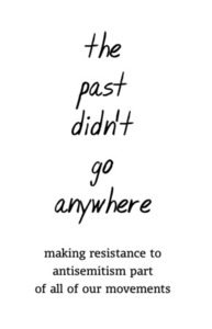 The Past Didn't Go Anywhere: Making Resistance to Antisemitism Part of All of Our Movements by April Rosenblum