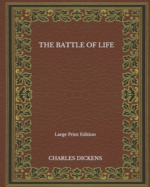 The Battle Of Life - Large Print Edition by Charles Dickens