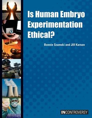 Is Human Embryo Experimentation Ethical? by Bonnie Szumski, Jill Karson