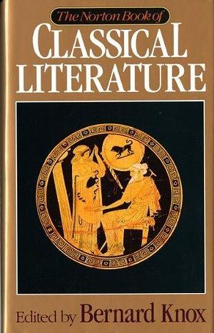 The Norton Book of Classical Literature by W. W. Norton & Company by Bernard Knox, Bernard Knox