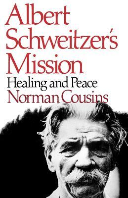 Albert Schweitzer's Mission: Healing and Peace by Norman Cousins