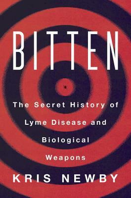 Bitten: The Secret History of Lyme Disease and Biological Warfare by Kris Newby