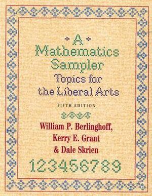 A Mathematics Sampler: Topics for the Liberal Arts by William P. Berlinghoff, Dale Skrien, Kerry E. Grant