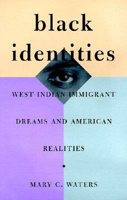 Black Identities: West Indian Immigrant Dreams and American Realities by Mary C. Waters