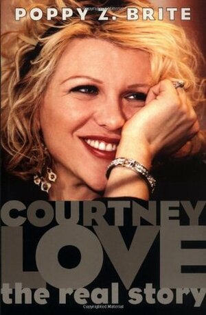 Courtney Love: The Real Story by Poppy Z. Brite