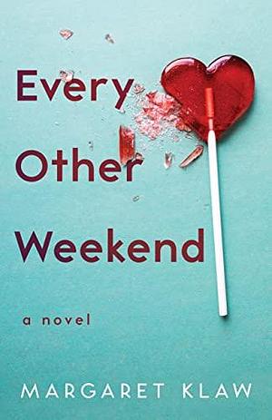 Every Other Weekend: A Novel by Margaret Klaw, Margaret Klaw