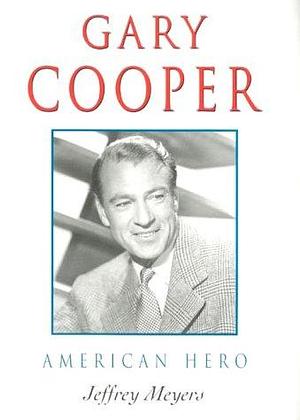 Gary Cooper, American Hero, by Jeffrey Meyers, Jeffrey Meyers