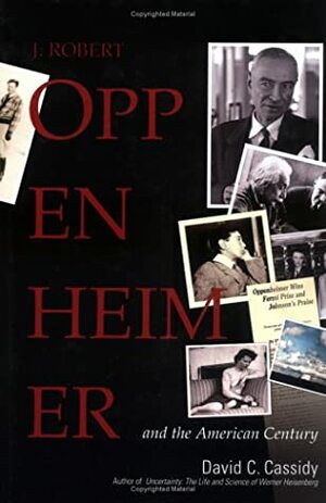 J. Robert Oppenheimer: And the American Century by David C. Cassidy