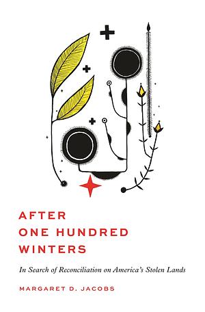After One Hundred Winters: In Search of Reconciliation on America's Stolen Lands by Margaret D Jacobs