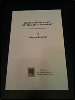 Freedom of Opportunity, Not Equality of Opportunity by George Reisman