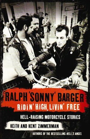 Ridin' High, Livin' Free: Hell-raising Motorcycle Stories by Ralph Barger, Sonny Barger