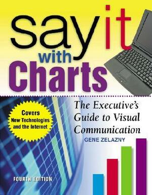 Say It with Charts: The Executive's Guide to Visual Communication by Gene Zelazny