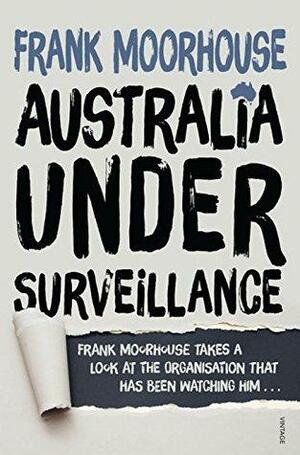 Australia Under Surveillance: How should we act? by Frank Moorhouse