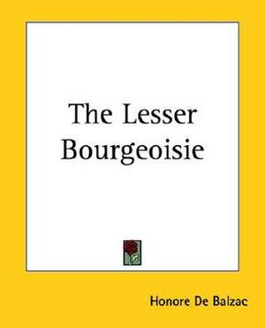 The Lesser Bourgeoisie by Honoré de Balzac