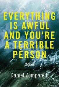 Everything Is Awful and You're a Terrible Person by Daniel Zomparelli