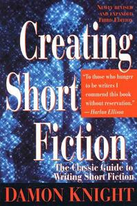 Creating Short Fiction: The Classic Guide to Writing Short Fiction by Damon Knight