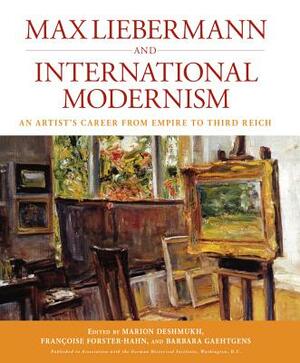 Max Liebermann and International Modernism: An Artist's Career from Empire to Third Reich by 