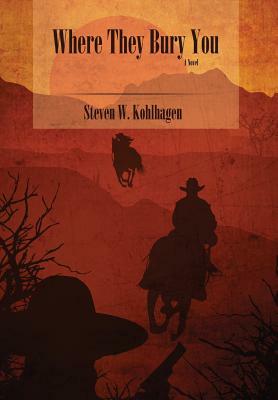 Where They Bury You (Hardcover) by Steven W. Kohlhagen