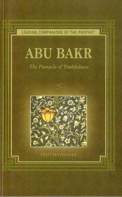 Abu Bakr: The Pinnacle of Truthfulness by Reşit Haylamaz
