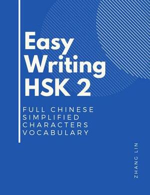 Easy Writing HSK 2 Full Chinese Simplified Characters Vocabulary: This New Chinese Proficiency Tests HSK level 2 is a complete standard guide book to by Zhang Lin