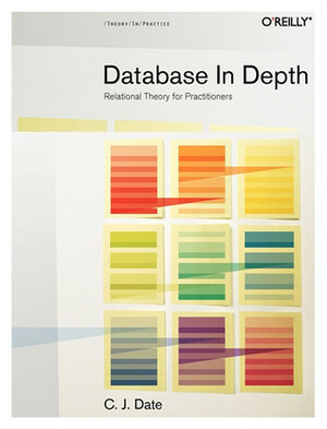 Database in Depth: Relational Theory for Practitioners by C.J. Date