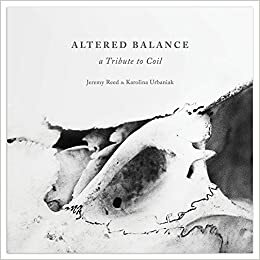 Altered Balance: A Tribute to Coil by Jeremy Reed, Karolina Urbaniak