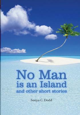 No Man is an Island and other short stories by Sonya C. Dodd