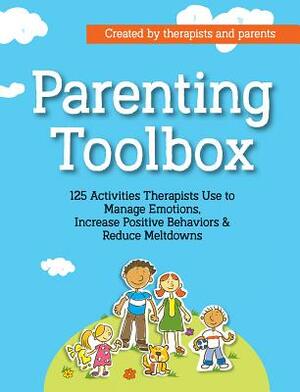 Parenting Toolbox: 125 Activities Therapists Use to Reduce Meltdowns, Increase Positive Behaviors & Manage Emotions by Jennifer Roden, Laura Sibbald, Lisa Phifer