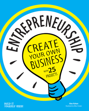 Entrepreneurship: Create Your Own Business with 25 Projects by Alex Kahan