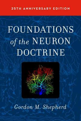 Foundations of the Neuron Doctrine: 25th Anniversary Edition by Gordon M. Shepherd