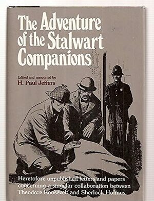 The Adventure of the Stalwart Companions: Heretofore Unpublished Letters and Papers Concerning a Singular Collaboration Between Theodore Roosevelt and Sherlock Holmes by H. Paul Jeffers