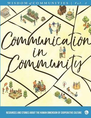 Wisdom of Communities 3: Communication in Community: Resources and Stories about the Human Dimension of Cooperative Culture by Christopher Kindig, Marty Klaif