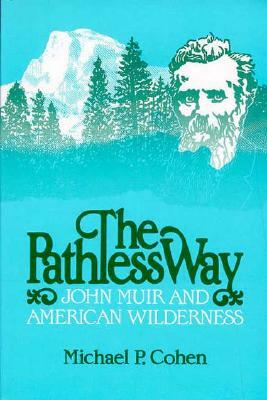 The Pathless Way: John Muir And American Wilderness by Michael P. Cohen