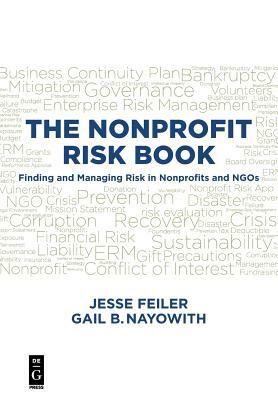 The Nonprofit Risk Book: Finding and Managing Risk in Nonprofits and Ngos by Jesse Feiler, Gail B. Nayowith