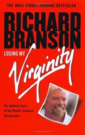 Losing My Virginity: How I've Survived, Had Fun, and Made a Fortune Doing Business My Way by Richard Branson