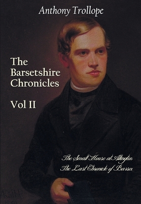 The Barsetshire Chronicles, Volume Two, including: The Small House at Allington and The Last Chronicle of Barset by Anthony Trollope