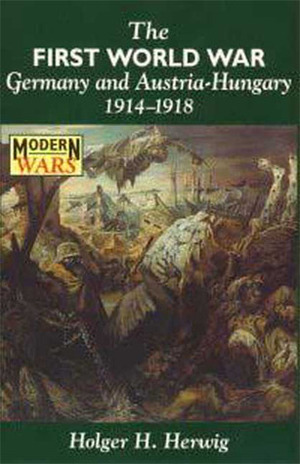 The First World War: Germany and Austria-Hungary 1914 - 1918 by Holger H. Herwig